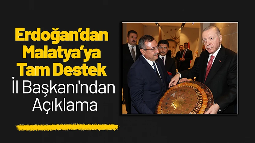 Erdoğan'dan Malatya'ya Tam Destek: İl Başkanı'ndan Açıklama