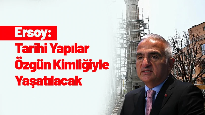 Ersoy: Tarihi Yapılar Özgün Kimliğiyle Yaşatılacak