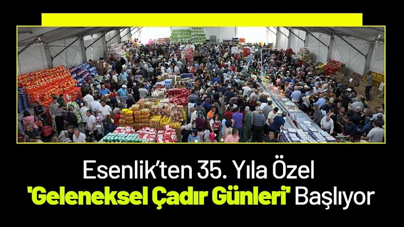 Esenlik'ten 35. Yıla Özel 'Geleneksel Çadır Günleri' Başlıyor