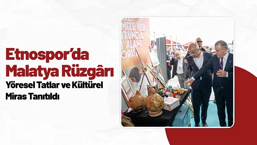 Etnospor'da Malatya Rüzgârı: Yöresel Tatlar ve Kültürel Miras Tanıtıldı