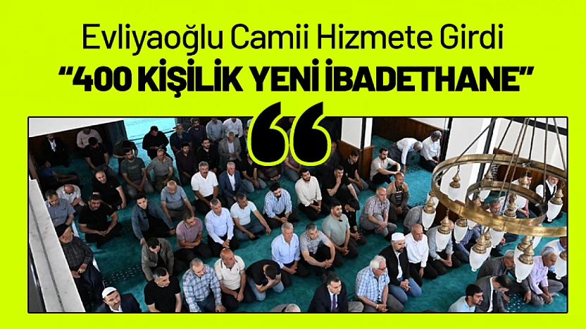 Evliyaoğlu Camii Hizmete Girdi: 400 Kişilik Yeni İbadethane