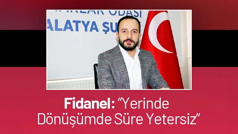 Fidanel: 'Yerinde Dönüşümde Süre Yetersiz'