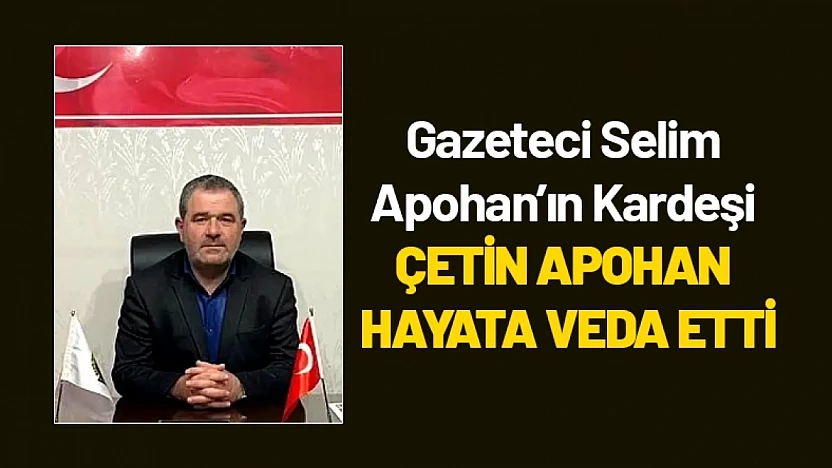 Gazeteci Selim Apohan'ın Kardeşi Çetin Apohan Hayata Veda Etti
