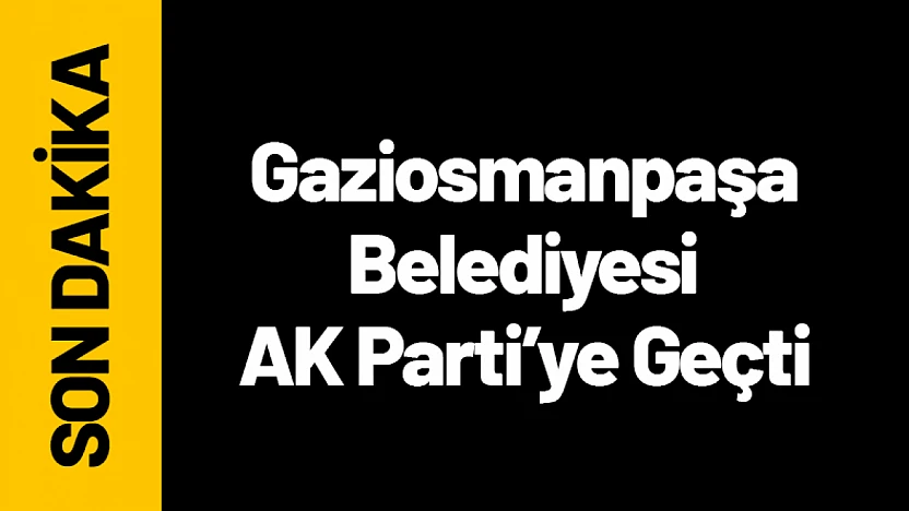 Gaziosmanpaşa Belediyesi AK Parti'ye Geçti!