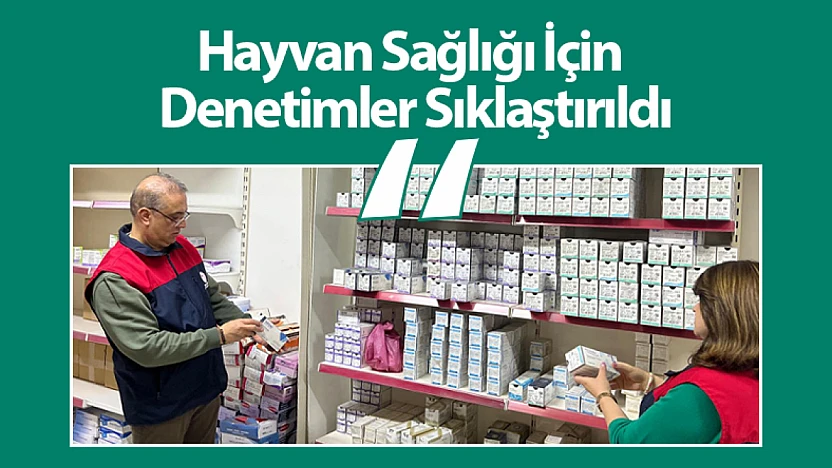 Hayvan Sağlığı İçin Denetimler Sıklaştırıldı