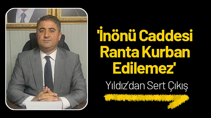 'İnönü Caddesi Ranta Kurban Edilemez' Yıldız'dan Sert Çıkış