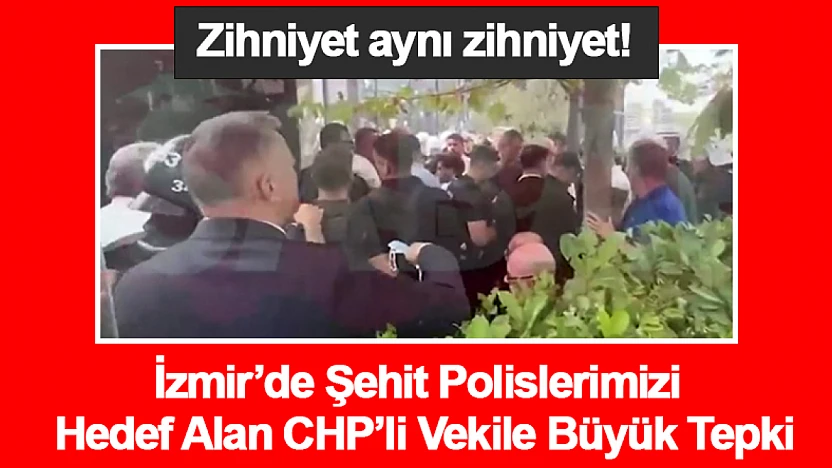 İzmir'de Şehit Polislerimizi Hedef Alan CHP'li Vekile Büyük Tepki