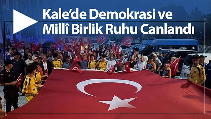 Kale'de Demokrasi ve Millî Birlik Ruhu Canlandı
