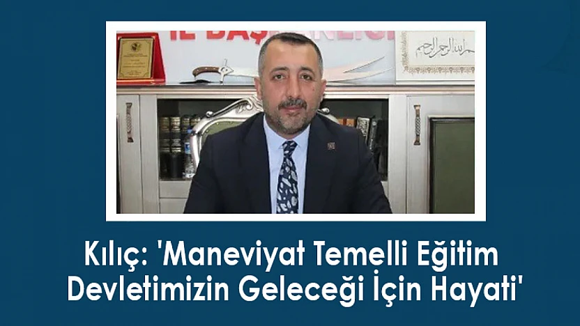 Kılıç: 'Maneviyat Temelli Eğitim Devletimizin Geleceği İçin Hayati'