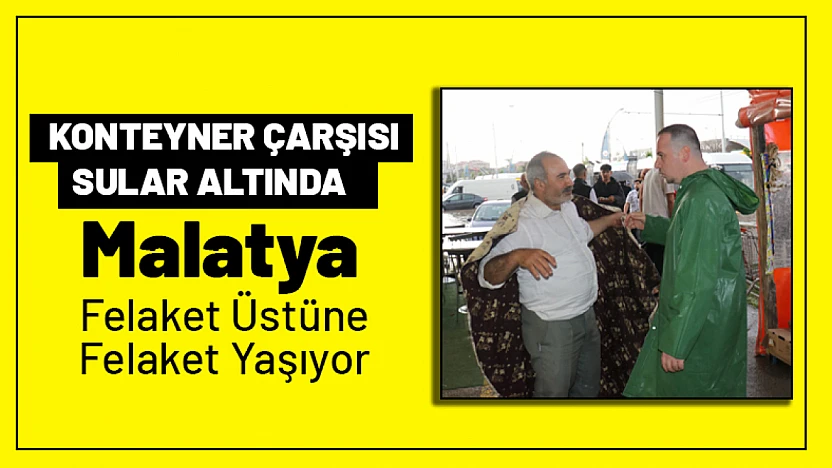 Konteyner Çarşısı Sular Altında: 'Malatya Felaket Üstüne Felaket Yaşıyor'