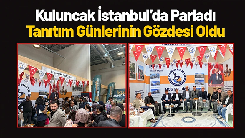 Kuluncak İstanbul'da Parladı: Tanıtım Günlerinin Gözdesi Oldu