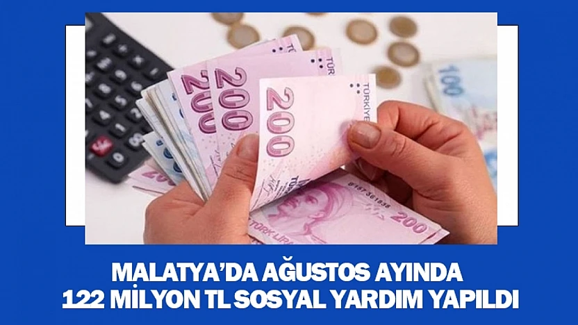 Malatya'da Ağustos Ayında 122 Milyon TL Sosyal Yardım Yapıldı