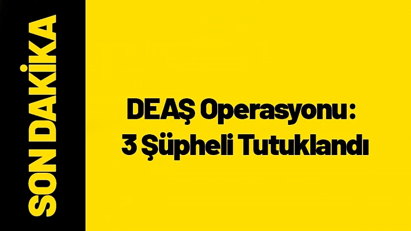 Malatya'da DEAŞ Operasyonu: 3 Şüpheli Tutuklandı
