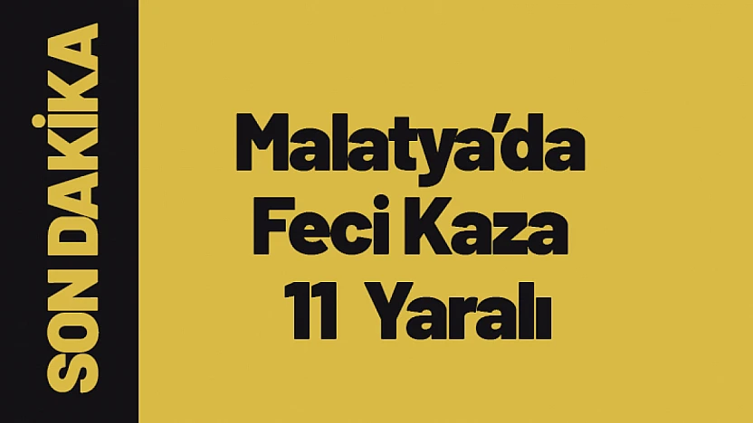 Malatya'da Feci Kaza: 11 Kişi Yaralandı