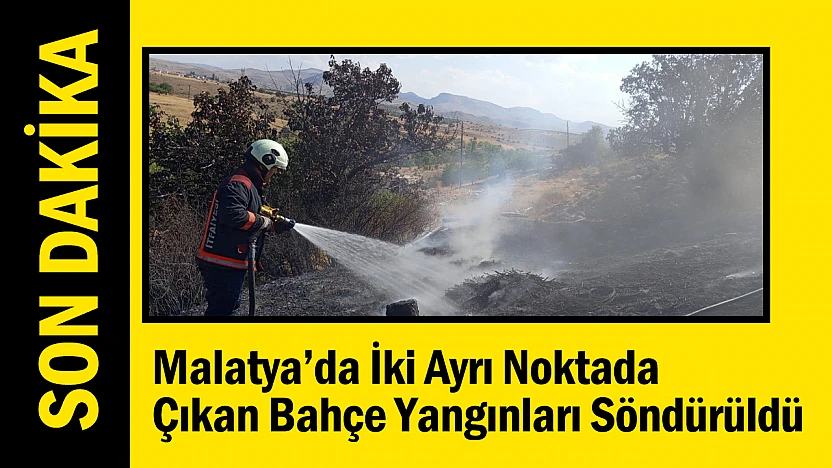 Malatya'da İki Ayrı Noktada Çıkan Bahçe Yangınları Söndürüldü