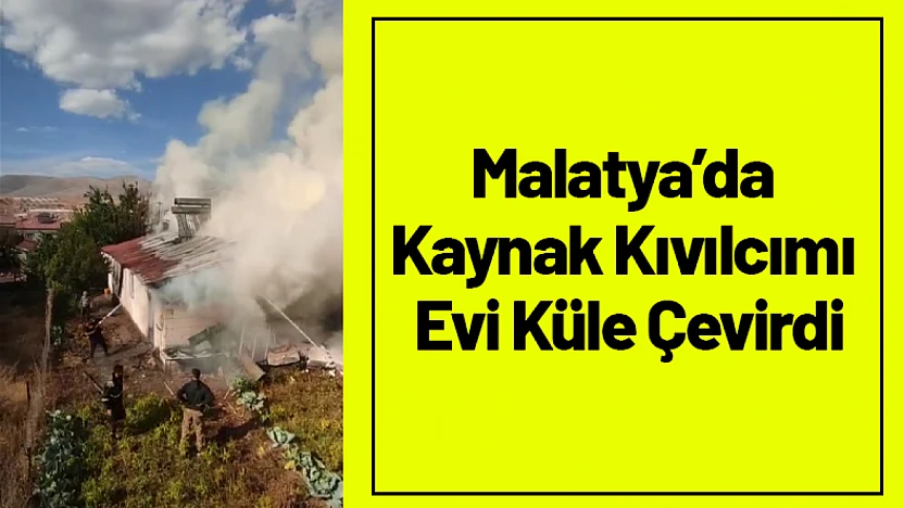 Malatya'da Kaynak Kıvılcımı Evi Küle Çevirdi