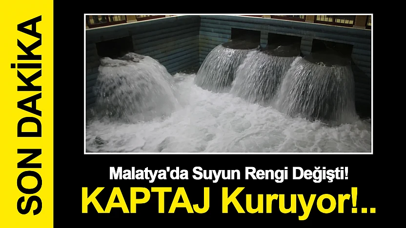 Malatya'da Suyun Rengi Değişti. KAPTAJ Kuruyor!..