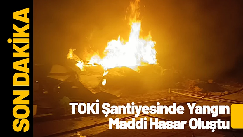 Malatya'da TOKİ Şantiyesinde Yangın: Maddi Hasar Oluştu