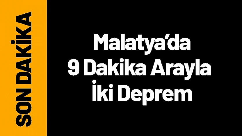 Malatya Doğanşehir'de 9 Dakika Arayla İki Deprem