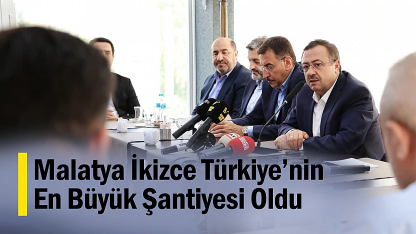 Malatya İkizce Türkiye'nin En Büyük Şantiyesi Oldu