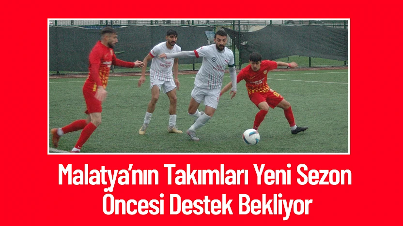 Malatya'nın Takımları Yeni Sezon Öncesi Destek Bekliyor