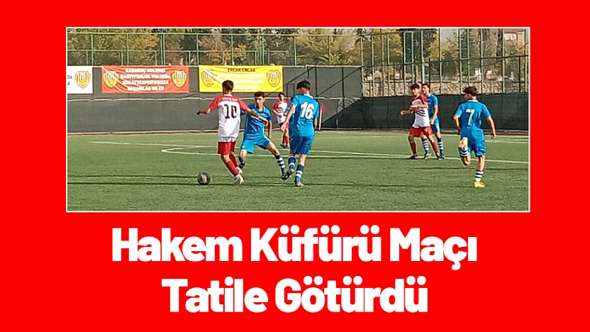 Malatya U14'te Skandallı Hafta: Hakem Küfürü Maçı Tatile Götürdü