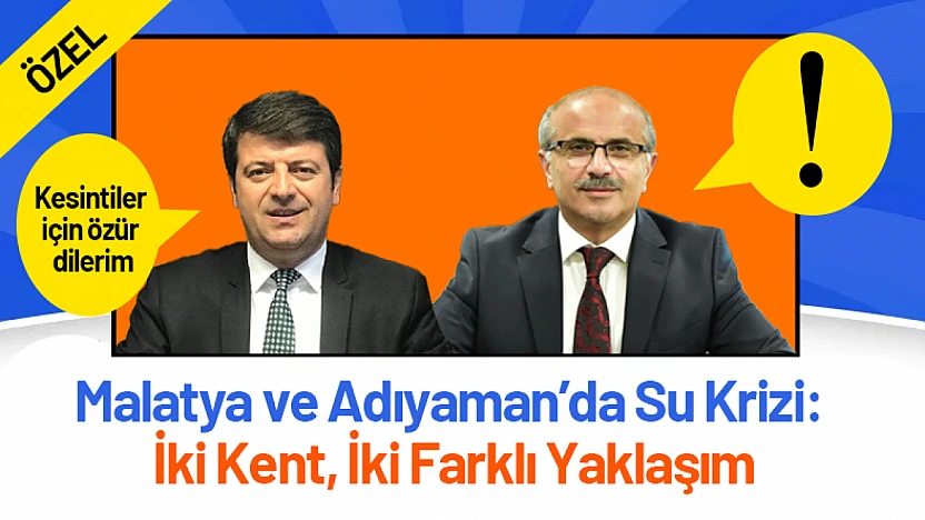 Malatya ve Adıyaman'da Su Krizi: İki Kent, İki Farklı Yaklaşım