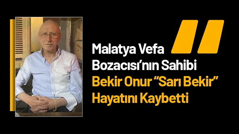 Malatya Vefa Bozacısı'nın Sahibi 'Sarı Bekir' Hayatını Kaybetti