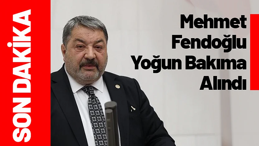 Mehmet Fendoğlu Yoğun Bakıma Alındı...