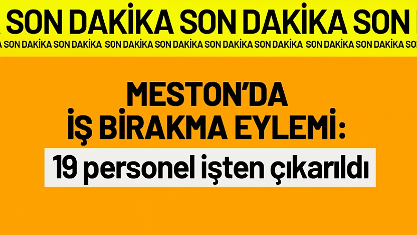 MESTON'da İş Bırakma Eylemi: 19 Personel İşten Çıkarıldı