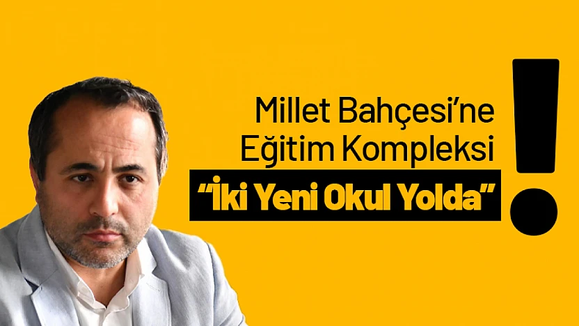 Millet Bahçesi'ne Eğitim Kompleksi Geliyor: İki Yeni Okul Yolda