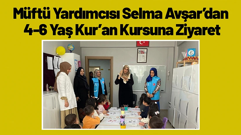 Müftü Yardımcısı Selma Avşar'dan 4-6 Yaş Kur'an Kursuna Ziyaret
