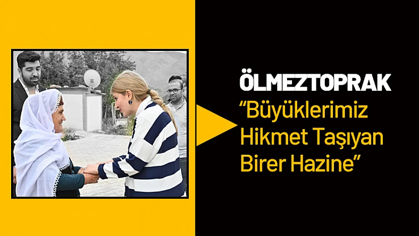 Ölmeztoprak: 'Büyüklerimiz Hikmet Taşıyan Birer Hazine'