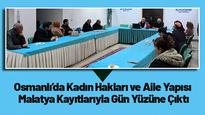 Osmanlı'da Kadın Hakları ve Aile Yapısı Malatya Kayıtlarıyla Gün Yüzüne Çıktı