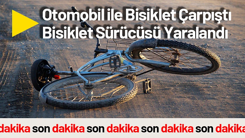 Otomobil ile Bisiklet Çarpıştı Bisiklet Sürücüsü Yaralandı