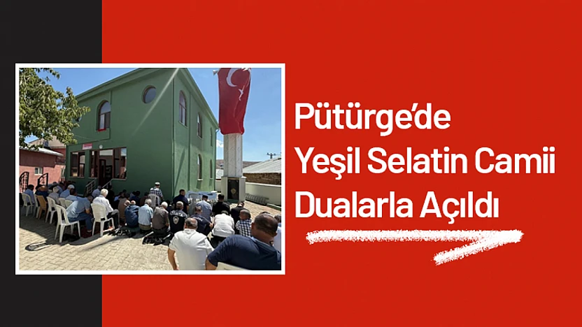 Pütürge'de Yeşil Selatin Camii Dualarla Açıldı