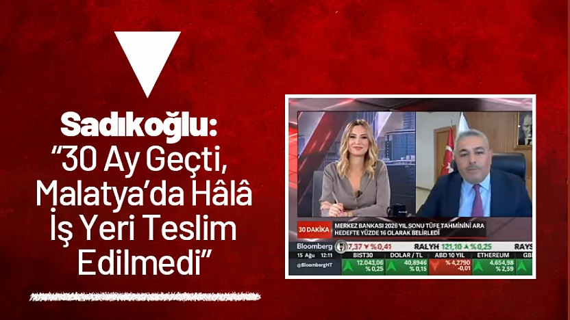 Sadıkoğlu: 30 Ay Geçti, Malatya'da Hâlâ İş Yeri Teslim Edilmedi