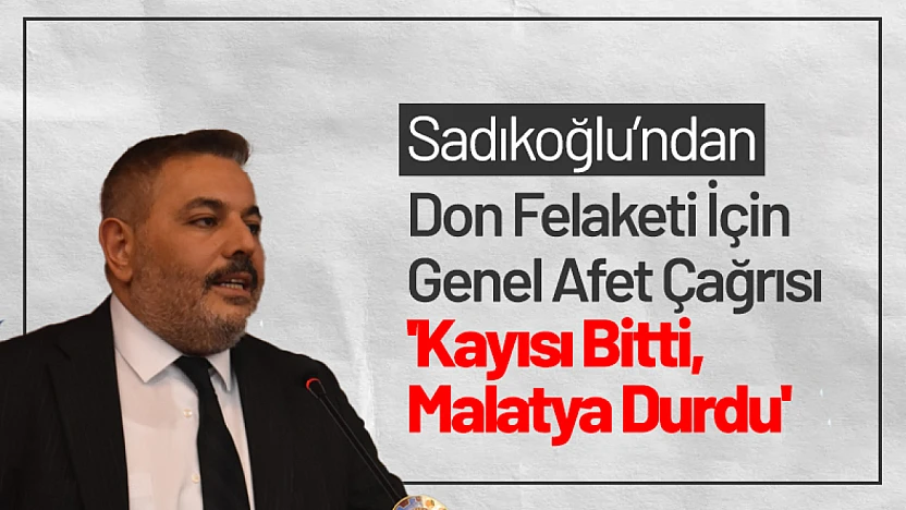 Sadıkoğlu'ndan Don Felaketi İçin Genel Afet Çağrısı 'Kayısı Bitti, Malatya Durdu'