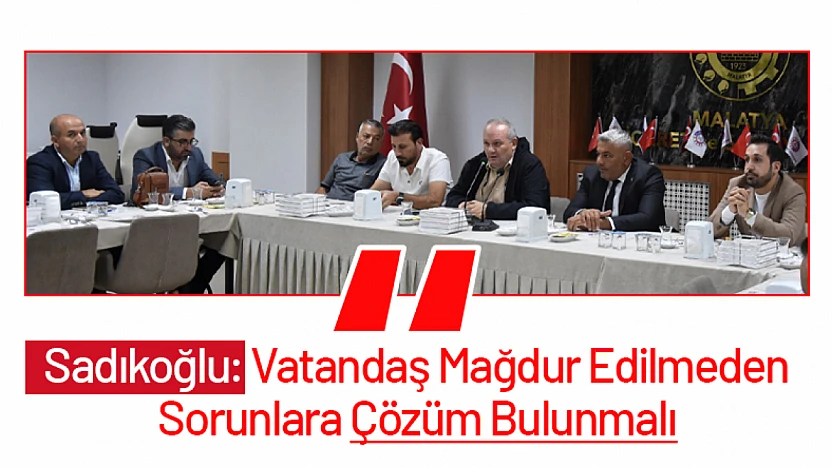 Sadıkoğlu: Vatandaş Mağdur Edilmeden Sorunlara Çözüm Bulunmalı