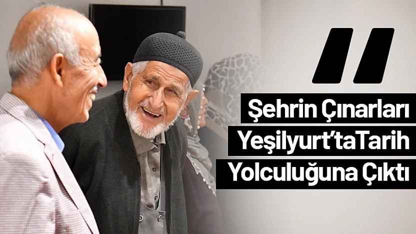 Şehrin Çınarları Yeşilyurt'ta Tarih Yolculuğuna Çıktı