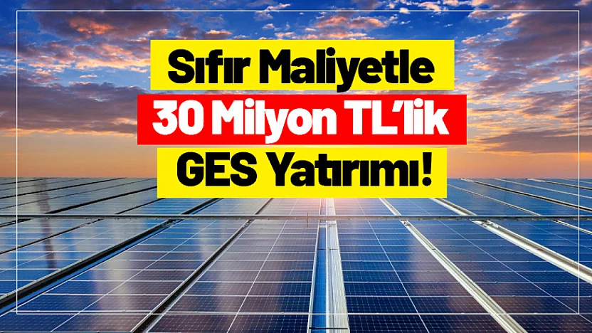 Sıfır Maliyetle 30 Milyon TL'lik GES Yatırımı!