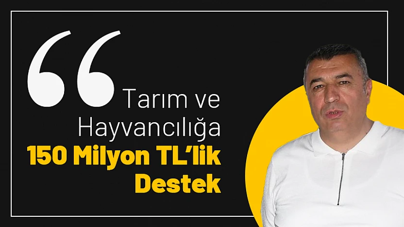 Tarım ve Hayvancılığa 150 Milyon TL'lik Destek