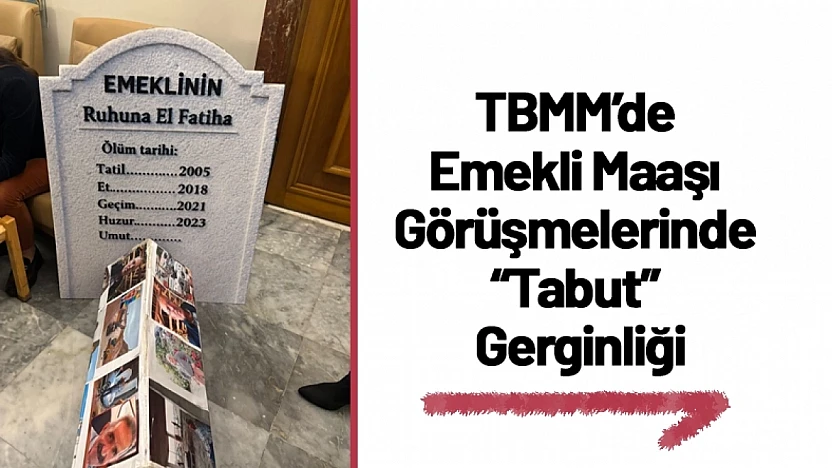 TBMM'de Emekli Maaşı Görüşmelerinde 'Tabut' Gerginliği
