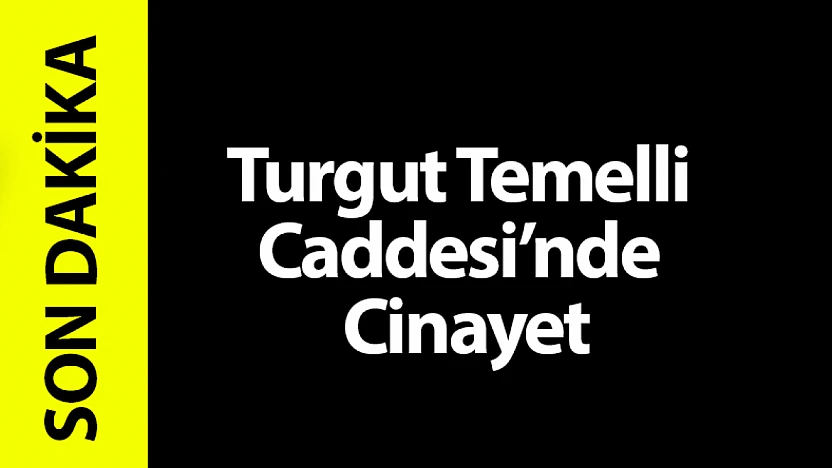 Turgut Temelli Caddesi'nde Cinayet