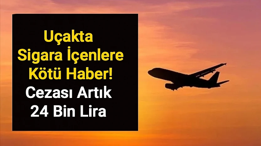 Uçakta Sigara İçenlere Kötü Haber! Cezası Artık 24 Bin Lira