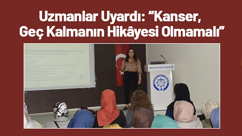 Uzmanlar Uyardı: Kanser, Geç Kalmanın Hikâyesi Olmamalı