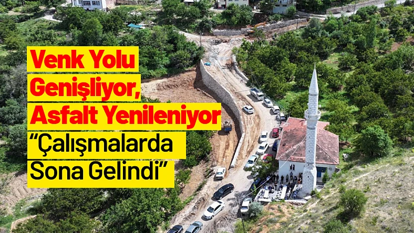 Venk Yolu Genişliyor, Asfalt Yenileniyor: Çalışmalarda Sona Gelindi