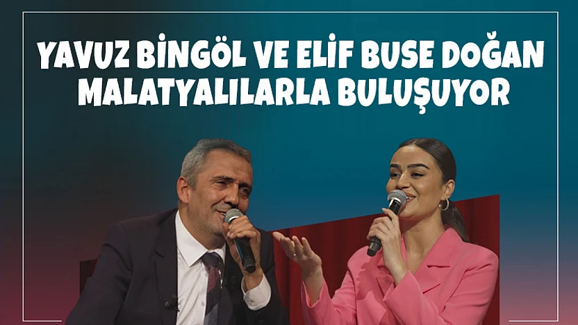 Yavuz Bingöl ve Elif Buse Doğan Malatyalılarla Buluşuyor