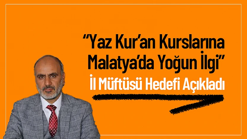 Yaz Kur'an Kurslarına Malatya'da Yoğun İlgi: İl Müftüsü Hedefi Açıkladı