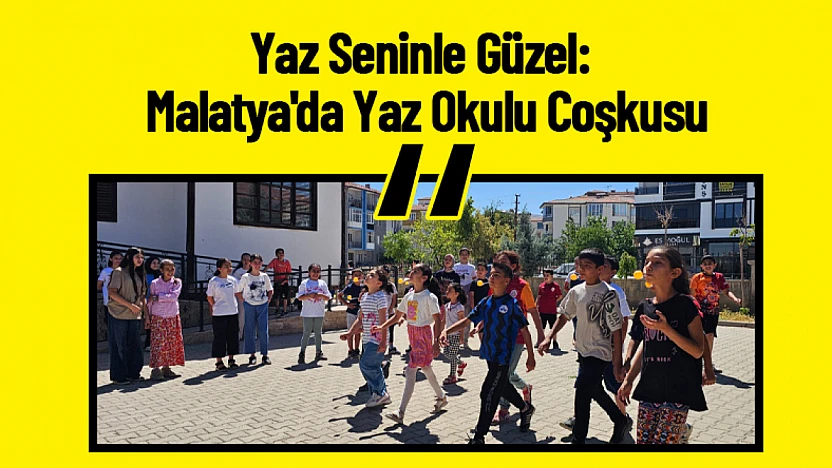 Yaz Seninle Güzel: Malatya'da Yaz Okulu Coşkusu